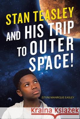 Stan Teasley and His Trip to Outer Space! Manrique Easley 9781663224606