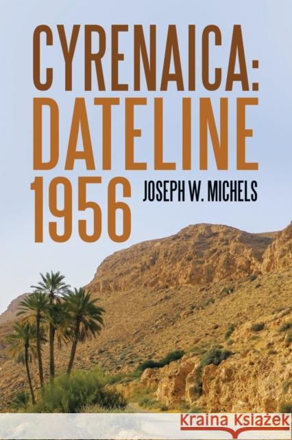 Cyrenaica: Dateline 1956 Joseph W. Michels 9781663224705 iUniverse