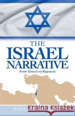 The Israel Narrative: From Genesis to Regenesis William G Baker 9781663224767 iUniverse