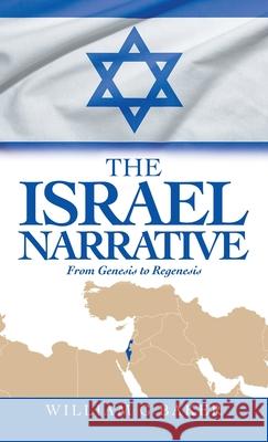 The Israel Narrative: From Genesis to Regenesis William G. Baker 9781663224774 iUniverse