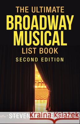 The Ultimate Broadway Musical List Book: Second Edition Steven M Friedman 9781663224798 iUniverse
