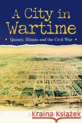 A City in Wartime: Quincy, Illinois and the Civil War David Costigan 9781663225061