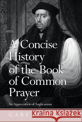 A Concise History of the Book of Common Prayer: An Appreciation of Anglicanism Gary Nicolosi 9781663225092 iUniverse