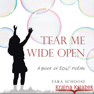 Tear Me Wide Open: A Book of Edgy Poems Tara Schoose 9781663225245 iUniverse