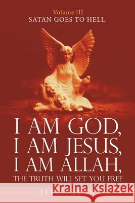 I Am God, I Am Jesus, I Am Allah, the Truth Will Set You Free.: Satan Goes to Hell. Jeff Olson 9781663225689 iUniverse