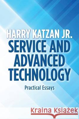 Service and Advanced Technology: Practical Essays Harry, Jr. Katzan 9781663225887 iUniverse