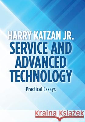 Service and Advanced Technology: Practical Essays Harry, Jr. Katzan 9781663225900 iUniverse