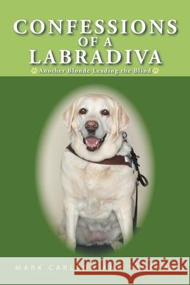 Confessions of a Labradiva: Another Blonde Leading the Blind Mark Carlson, Saffron 9781663225962 iUniverse