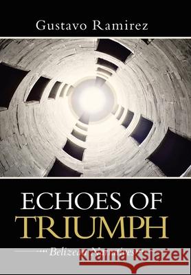 Echoes of Triumph: Belizean Narratives Gustavo Ramirez 9781663226532