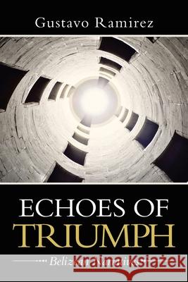 Echoes of Triumph: Belizean Narratives Gustavo Ramirez 9781663226570