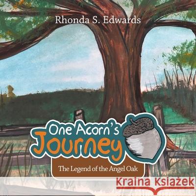 One Acorn's Journey: The Legend of the Angel Oak Rhonda S. Edwards 9781663227218 iUniverse