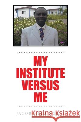 My Institute Versus Me Jacob Mbua Ngeve 9781663228086 iUniverse