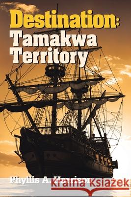 Destination: Tamakwa Territory Phyllis A Harrison 9781663228338