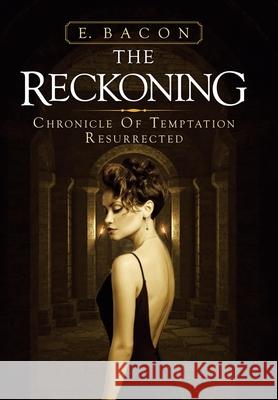 The Reckoning: Chronicle of Temptation Resurrected E Bacon 9781663228406 iUniverse