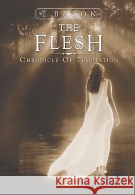 The Flesh: Chronicle of Temptation E Bacon 9781663228468 iUniverse