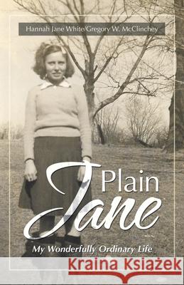 Plain Jane: My Wonderfully Ordinary Life Hannah Jane White Gregory W. McClinchey 9781663229298