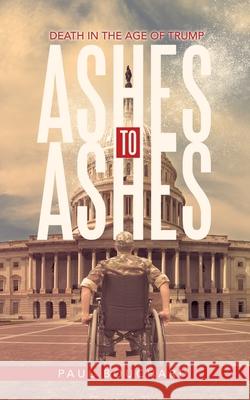 Ashes to Ashes: Death in the Age of Trump Paul Bouchard 9781663229311 iUniverse