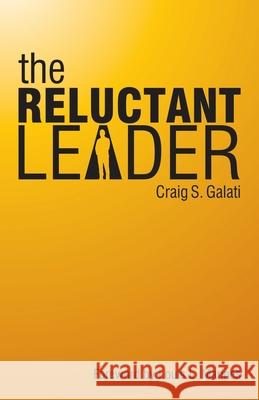 The Reluctant Leader Craig S Galati, Louis L Marines 9781663229434 iUniverse