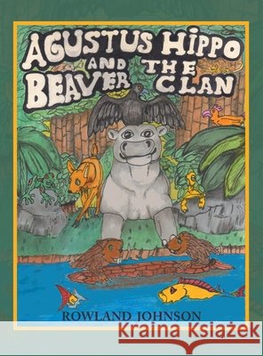 Agustus Hippo and the Beaver Clan Rowland Johnson 9781663229625