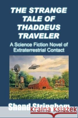 The Strange Tale of Thaddeus Traveler: A Science Fiction Novel of Extraterrestrial Contact Shand Stringham 9781663229847 iUniverse