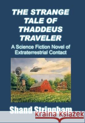 The Strange Tale of Thaddeus Traveler: A Science Fiction Novel of Extraterrestrial Contact Shand Stringham 9781663229861 iUniverse