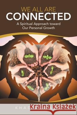 We All Are Connected: A Spiritual Approach Toward Our Personal Growth Khadije Bazzi 9781663230072 iUniverse