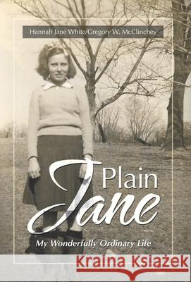 Plain Jane: My Wonderfully Ordinary Life Hannah Jane White Gregory W. McClinchey 9781663230164