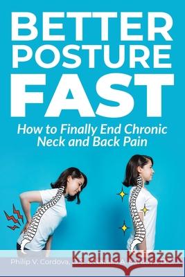Better Posture Fast: How to Finally End Chronic Neck and Back Pain Philip V. Cordov Natalie A. Cordov 9781663230409 iUniverse