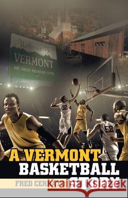 A Vermont Basketball Story Fred Cerrato 9781663231116 iUniverse