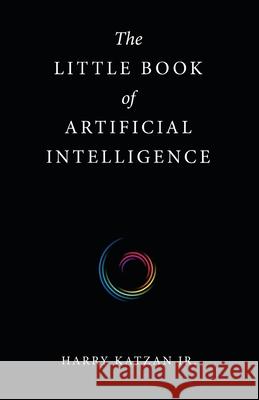 The Little Book of Artificial Intelligence Harry Katzan, Jr 9781663231161 iUniverse