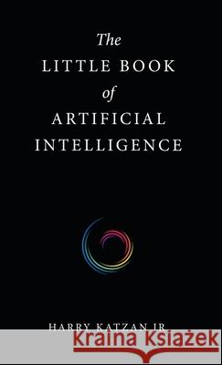 The Little Book of Artificial Intelligence Harry, Jr. Katzan 9781663231178 iUniverse