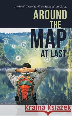 Around the Map at Last: Stories of Travel to All 50 States of the U.S.A. Bob Garrison 9781663231215