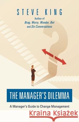 The Manager's Dilemma: A Manager's Guide to Change Management Steve King 9781663232021