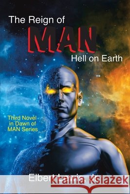 The Reign of Man: Hell on Earth Elbert, Jr. Lewis 9781663232182