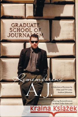 Remembering A.J.: A Selection of Reviews by Film and Tv Critic Andrew Johnston Andrew Johnston Martha Orton 9781663232373 iUniverse