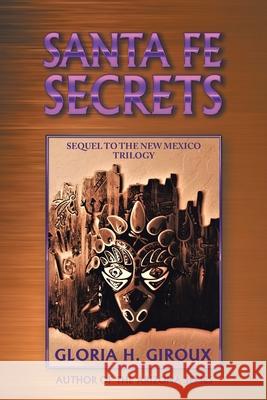 Santa Fe Secrets: Sequel to the New Mexico Trilogy Gloria H. Giroux 9781663232861 iUniverse