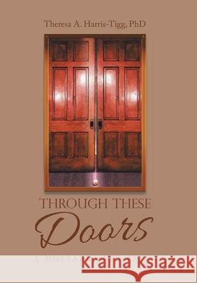 Through These Doors: A Mustard Seed Faith Theresa A. Harris-Tigg 9781663232892 iUniverse