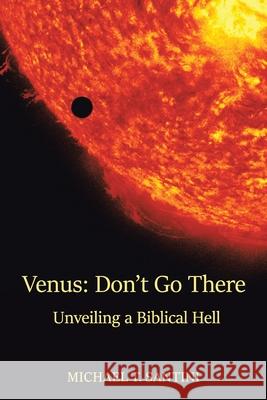 Venus: Don't Go There: Unveiling a Biblical Hell Michael T Santini 9781663233486 iUniverse