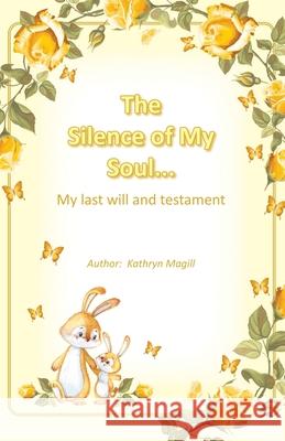 The Silence of My Soul...: My Last Will and Testament Kathryn Magill 9781663233967