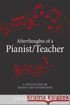 Afterthoughts of a Pianist/Teacher: A Collection of Essays and Interviews Donald Isler 9781663234308 iUniverse