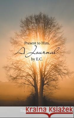Present to Him, a Journal by E.C. Eugene St Martin, Jr 9781663236616 iUniverse
