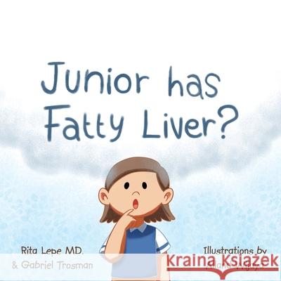 Junior Has Fatty Liver? Rita Lepe, MD, Gabriel Trosman, Alland Wijaya 9781663236814 iUniverse