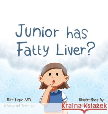 Junior Has Fatty Liver? Rita Lepe Gabriel Trosman Alland Wijaya 9781663237064 iUniverse