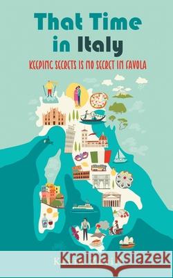 That Time in Italy: Keeping Secrets Is No Secret in Favola Kevin Zdrill 9781663237194 iUniverse