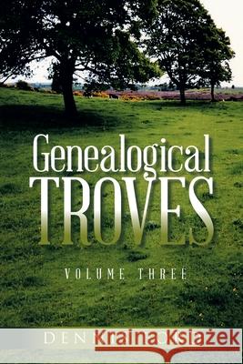 Genealogical Troves Volume Three Dennis Ford 9781663237309