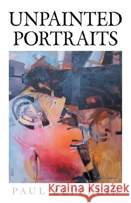 Unpainted Portraits Paul Zeppelin 9781663237422 iUniverse