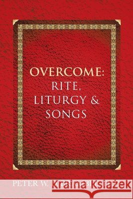 Overcome: Rite, Liturgy & Songs Peter W. D. Bramble 9781663250179
