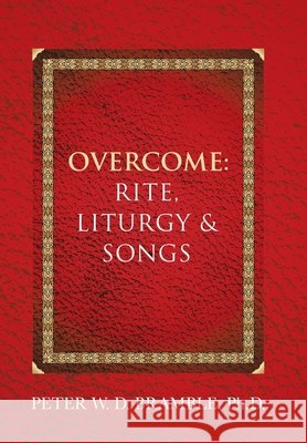 Overcome: Rite, Liturgy & Songs Peter W. D. Bramble 9781663250193