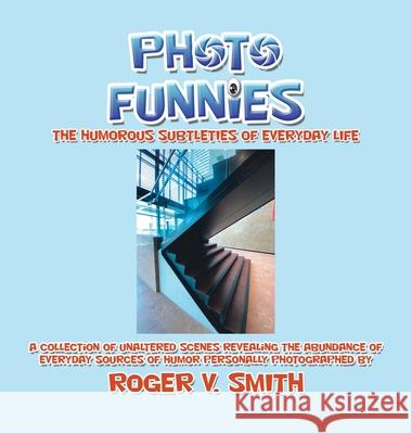 Photo Funnies: The Humorous Subtleties of Everyday Life Roger V. Smith 9781663256218 iUniverse