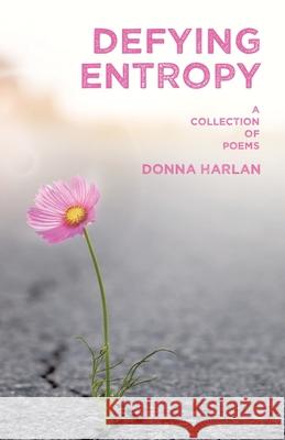 Defying Entropy: A Collection of Poems Donna Harlan 9781663260710